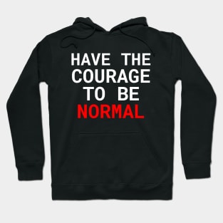 Have the courage to be normal Hoodie